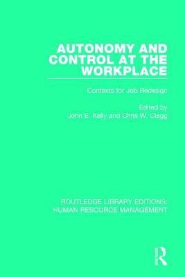 Autonomy and Control at the Workplace: Contexts for Job Redesign - Kelly, John E (Editor), and Clegg, Chris W (Editor)