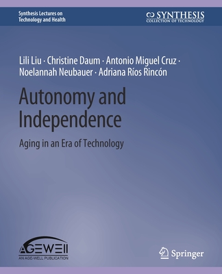 Autonomy and Independence: Aging in an Era of Technology - Liu, Lili, and Daum, Christine, and Cruz, Antonio Miguel