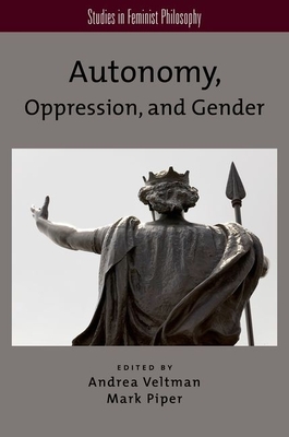 Autonomy, Oppression, and Gender - Veltman, Andrea (Editor), and Piper, Mark (Editor)