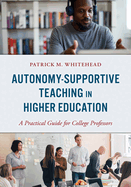 Autonomy-Supportive Teaching in Higher Education: A Practical Guide for College Professors