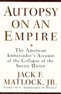 Autopsy on an Empire: The American Ambassador's Account of the Collapse of the Soviet Union - Matlock, Jack F, Jr.