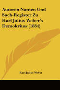 Autoren Namen Und Sach-Register Zu Karl Julius Weber's Demokritos (1884)