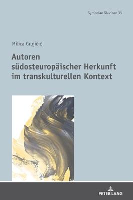 Autoren suedosteuropaeischer Herkunft im transkulturellen Kontext - Prof Dr Dr H C Thede Kahl, and Gruji ic, Milica
