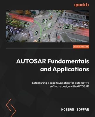 AUTOSAR Fundamentals and Applications: Establishing a solid foundation for automotive software design with AUTOSAR - Soffar, Hossam