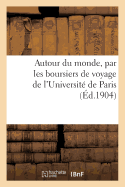 Autour Du Monde, Par Les Boursiers de Voyage de l'Universit de Paris