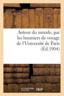 Autour Du Monde, Par Les Boursiers de Voyage de L'Universite de Paris - F Alcan