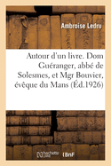 Autour d'Un Livre. DOM Guranger, Abb de Solesmes, Et Mgr Bouvier, vque Du Mans