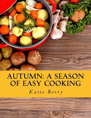 Autumn: A Season of Easy Cooking - Berry, Katie