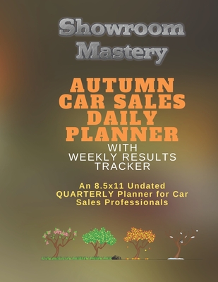 AUTUMN Car Sales Daily Planner with Results Tracker: An 8.5x11 Undated Quarterly Planner for Car Sales Professionals - Wright, Gordon N