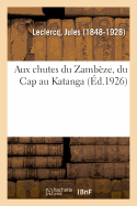 Aux Chutes Du Zamb?ze, Du Cap Au Katanga