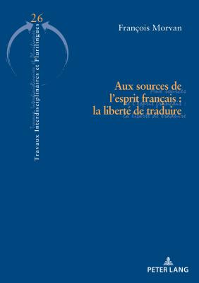 Aux Sources de l'Esprit Franais: La Libert de Traduire - Krulic, Brigitte (Editor), and Morvan, Franois