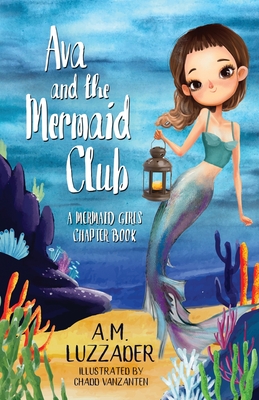 Ava and the Mermaid Club: A Mermaid Girls Chapter Book - Luzzader, A M