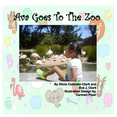 Ava Goes to the Zoo - Coleman-Clark, Alicia, and Clark, Ava