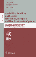 Availability, Reliability and Security for Business, Enterprise and Health Information Systems: IFIP WG 8.4/8.9 International Cross Domain Conference and Workshop, Vienna, Austria, August 22-26, 2011, Proceedings