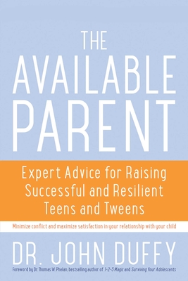 Available Parent: Expert Advice for Raising Successful and Resilient Teens and Tweens - John, Duffy, Dr., and Phelan, Dr. (Foreword by)
