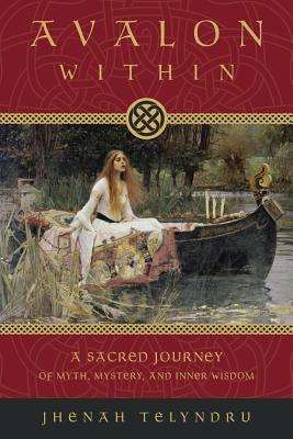 Avalon Within: A Sacred Journey of Myth, Mystery, and Inner Wisdom - Telyndru, Jhenah