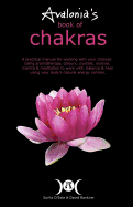 Avalonia's Book of Chakras: A Practical Manual for working with your Chakras using Aromatherapy, Colours, Crystals, Mantra and Meditation to work with your body's Natural Energy Centres