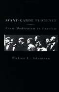 Avant-Garde Florence: From Modernism to Facism - Adamson, Walter L