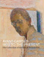 Avant-Gardes, 1870 to the Present: The Collection of the Triton Foundation