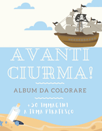 AVANTI CIURMA! Album da Colorare: +50 Immagini a tema PIRATESCO tutte da colorare!