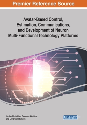 Avatar-Based Control, Estimation, Communications, and Development of Neuron Multi-Functional Technology Platforms - Mkrttchian, Vardan (Editor), and Aleshina, Ekaterina (Editor), and Gamidullaeva, Leyla (Editor)