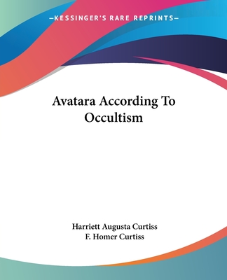 Avatara According To Occultism - Curtiss, Harriett Augusta, and Curtiss, F Homer