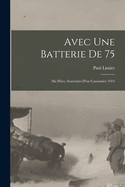 Avec Une Batterie de 75: Ma Piece, Souvenirs D'Un Canonnier 1914
