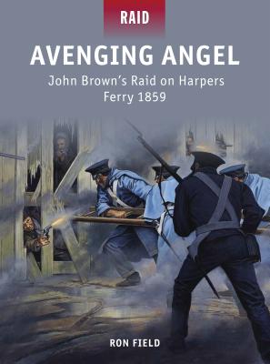 Avenging Angel: John Brown's Raid on Harpers Ferry 1859 - Field, Ron