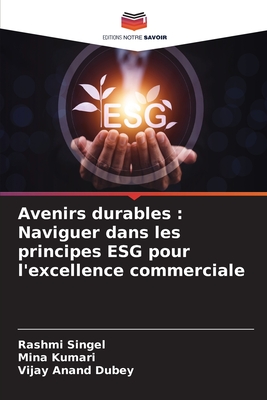 Avenirs durables: Naviguer dans les principes ESG pour l'excellence commerciale - Singel, Rashmi, and Kumari, Mina, and Dubey, Vijay Anand