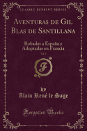 Aventuras de Gil Blas de Santillana, Vol. 1: Robadas a Espaa Y Adoptadas En Francia (Classic Reprint)