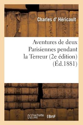 Aventures de Deux Parisiennes Pendant La Terreur 2e ?dition - D' H?ricault, Charles