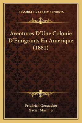 Aventures D'Une Colonie D'Emigrants En Amerique (1881) - Gerstacker, Friedrich, and Marmier, Xavier (Translated by)