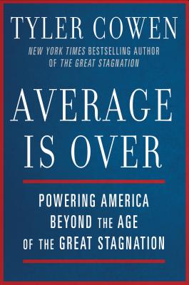 Average Is Over: Powering America Beyond the Age of the Great Stagnation - Cowen, Tyler