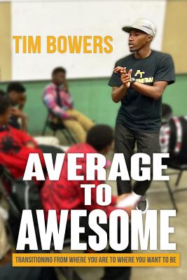 Average to Awesome: Transitioning from Where You Are to Where You Want to Be - Bowers, Tim