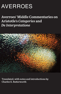Averroes' Middle Commentaries on Aristotle's Categories and De Interpretatione