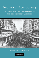 Aversive Democracy: Inheritance and Originality in the Democratic Tradition - Norval, Aletta J