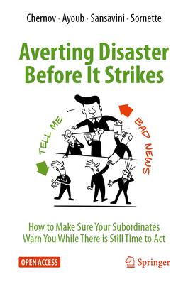 Averting Disaster Before It Strikes: How to Make Sure Your Subordinates Warn You While There is Still Time to Act - Chernov, Dmitry, and Ayoub, Ali, and Sansavini, Giovanni