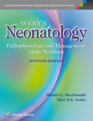 Avery's Neonatology: Pathophysiology and Management of the Newborn - MacDonald, Mhairi G, Frcp(e), and Seshia, Mary M K, Frcpe