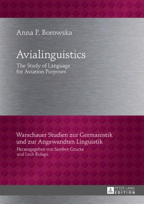 Avialinguistics: The Study of Language for Aviation Purposes - Grucza, Sambor, and Borowska, Anna P