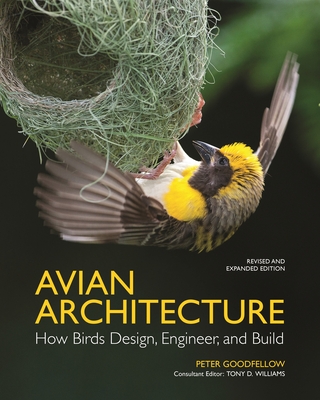Avian Architecture Revised and Expanded Edition: How Birds Design, Engineer, and Build - Goodfellow, Peter, and Williams, Tony D (Editor)