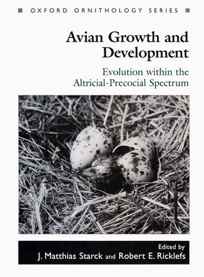 Avian Growth and Development: Evolution Within the Altricial-Precocial Spectrum - Starck, J Matthias (Editor), and Ricklefs, Robert E (Editor)