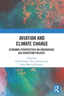 Aviation and Climate Change: Economic Perspectives on Greenhouse Gas Reduction Policies - Fichert, Frank (Editor), and Forsyth, Peter (Editor), and Niemeier, Hans-Martin (Editor)