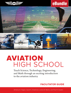 Aviation High School Facilitator Guide: Teach Science, Technology, Engineering and Math Through an Exciting Introduction to the Aviation Industry