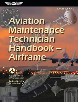 Aviation Maintenance Technician Handbook--Airframe (2025): Faa-H-8083-31b - Federal Aviation Administration (FAA), and U S Department of Transportation, and Aviation Supplies & Academics (Asa) (Editor)