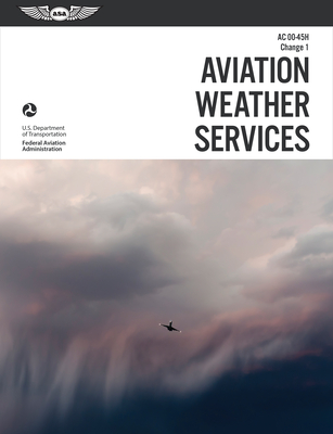 Aviation Weather Services (2023): FAA Advisory Circular AC 00-45h - Federal Aviation Administration (Faa), and U S Department of Transportation, and Aviation Supplies & Academics (Asa) (Editor)