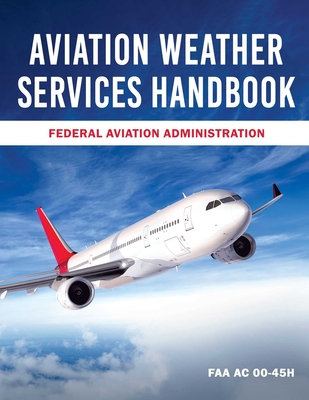 Aviation Weather Services Handbook: FAA AC 00-45h - Federal Aviation Administration (FAA)