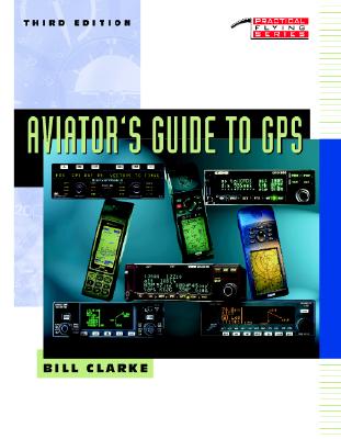 Aviator's Guide to GPS - Clarke, Bill