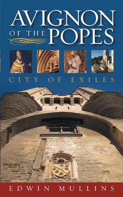 Avignon of the Popes: City of Exiles - Mullins, Edwin