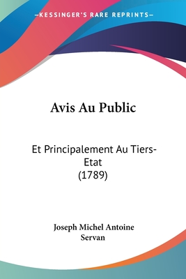 Avis Au Public: Et Principalement Au Tiers-Etat (1789) - Servan, Joseph Michel Antoine