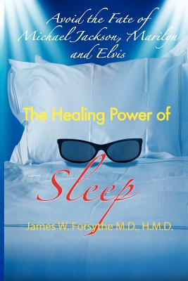 Avoid the Fate of Michael Jackson, Marilyn, and Elvis: The Healing Power of Sleep - Forsythe, MD Hmd James W